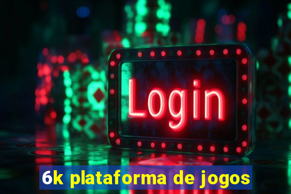 6k plataforma de jogos